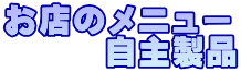 お店のメニュー 　　　自主製品